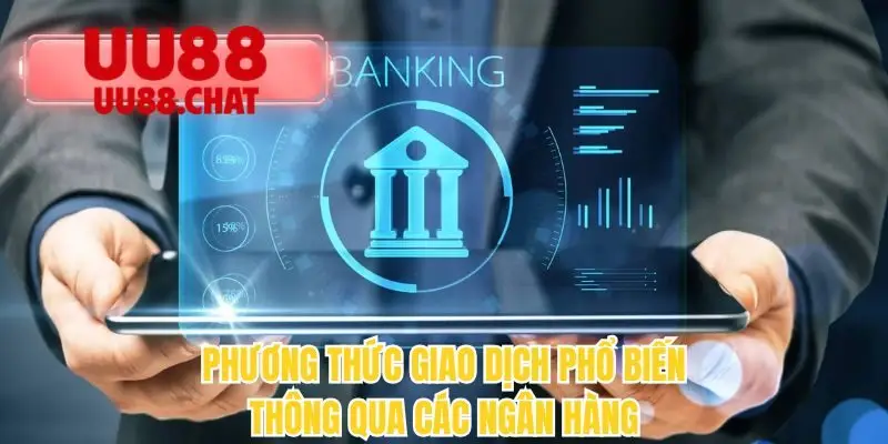 Phương thức giao dịch phổ biến thông qua các ngân hàng