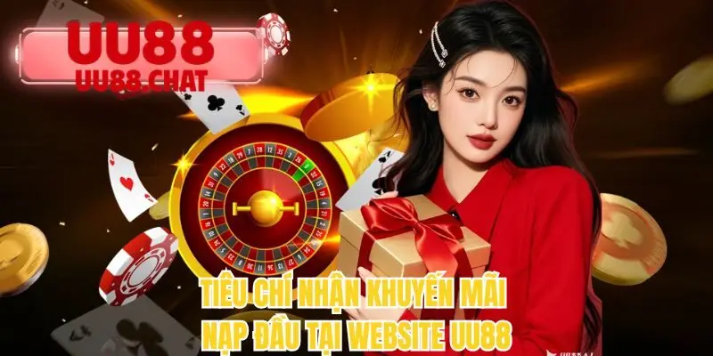 Tiêu chí nhận khuyến mãi nạp đầu tại website UU88